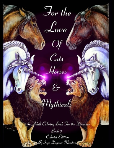 For the Love of Cats, Horses and Mythicals Book 3 CE An Adult Coloring Book for the Dreamer, Colorist Edition