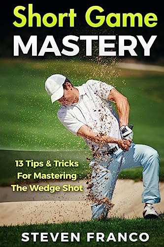 Golf Short Game Mastery 13 Tips and Tricks for Mastering The Wedge Shot