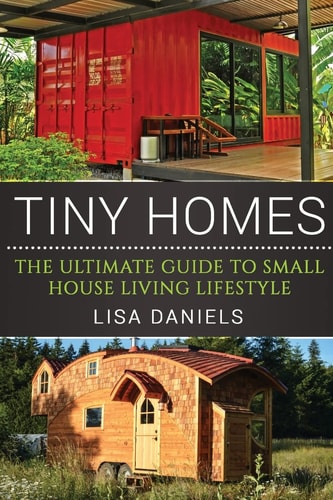 Tiny Homes The Ultimate Guide To Small House Living Lifestyle