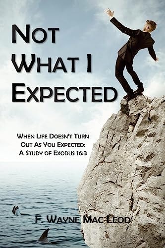 Not What I Expected When Life Doesn't Turn Out As You Expected: a Study of Exodus 16:3