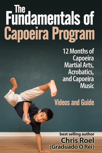 The Fundamentals of Brazilian Capoeira Program 12 Months of Capoeira Martial Arts, Acrobatics, and Capoeira Music