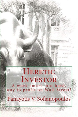 Heretic Investor A Work Smart, Not Hard, Way to Profit on Wall Street!