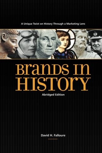 Brands In History - Abridged Edition A Unique Twist on History Through a Marketing Lens