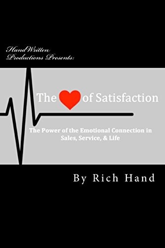 The Heart of Satisfaction The Power of the Emotional Connection in Sales, Customer Service and Life!