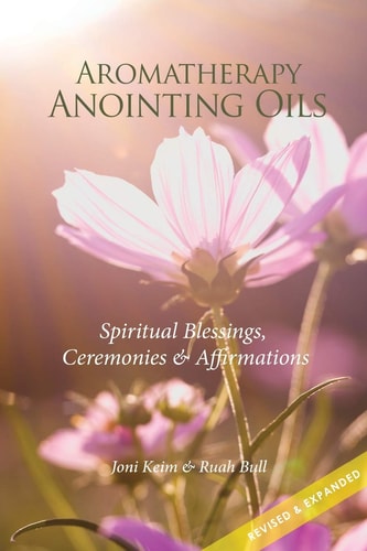 Aromatherapy Anointing Oils, Revised and Expanded Spiritual Blessings, Ceremonies, and Affirmations