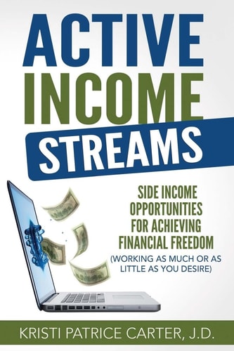 Active Income Streams Side Income Opportunities For Achieving Financial Freedom (Working As Much Or As Little As You Desire)