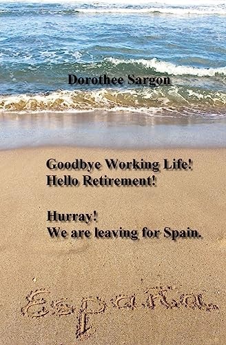 Goodbye Working Life! Hello Retirement! Hurray! We are Leaving for Spain