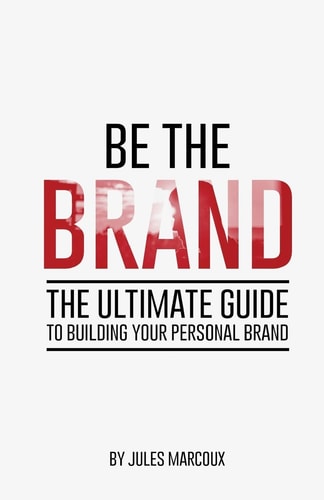Be the Brand The Ultimate Guide to Building Your Personal Brand