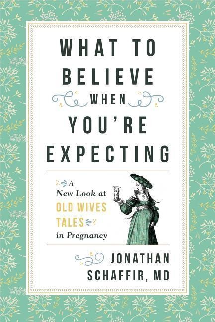 What to Believe When Youre Expecting: A New Look at Old Wives Tales in Pregnancy