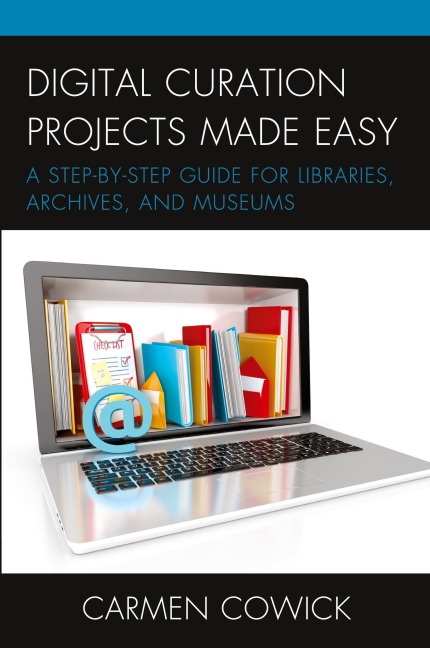 Digital Curation Projects Made Easy: A Step-by-Step Guide for Libraries, Archives, and Museums