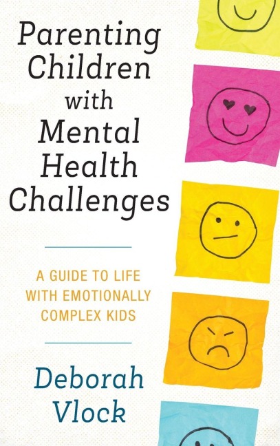 Parenting Children with Mental Health Challenges: A Guide to Life with Emotionally Complex Kids