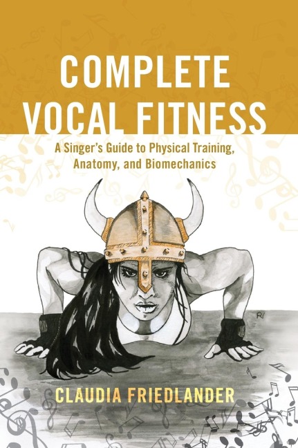 Complete Vocal Fitness: A Singers Guide to Physical Training, Anatomy, and Biomechanics