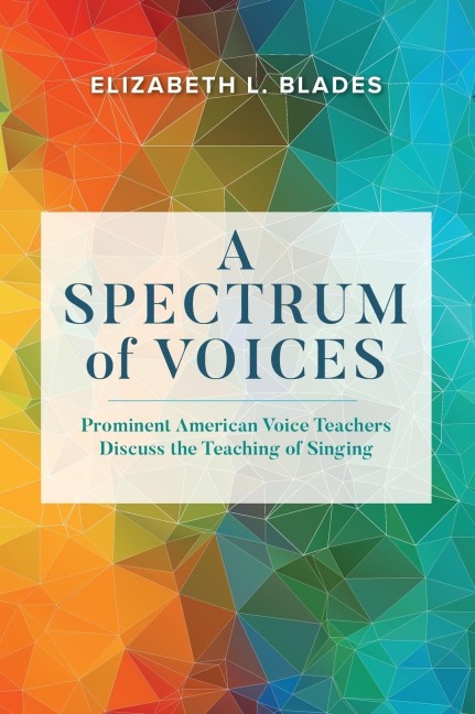 Spectrum of Voices: Prominent American Voice Teachers Discuss the Teaching of Singing