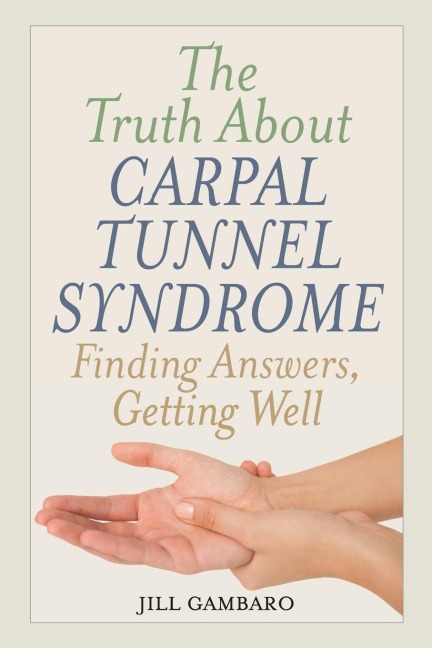 Truth About Carpal Tunnel Syndrome: Finding Answers, Getting Well