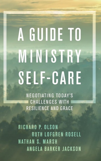 Guide to Ministry Self-Care: Negotiating Todays Challenges with Resilience and Grace