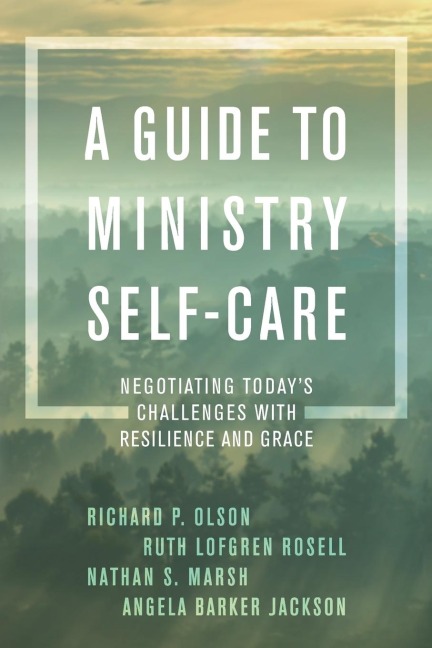 Guide to Ministry Self-Care: Negotiating Todays Challenges with Resilience and Grace