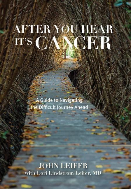 After You Hear Its Cancer: A Guide to Navigating the Difficult Journey Ahead
