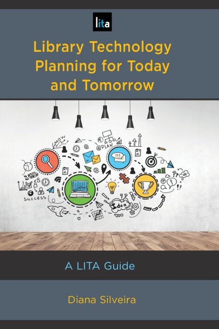 Library Technology Planning for Today and Tomorrow: A LITA Guide