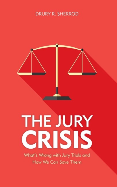 Jury Crisis: Whats Wrong with Jury Trials and How We Can Save Them