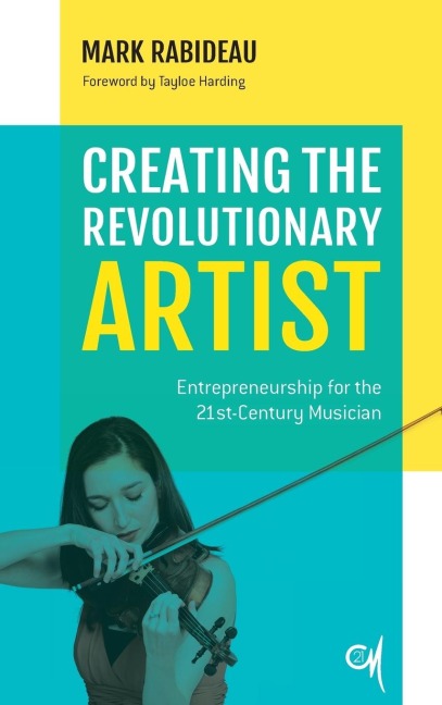 Creating the Revolutionary Artist: Entrepreneurship for the 21st-Century Musician