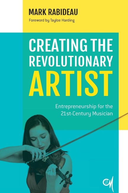 Creating the Revolutionary Artist: Entrepreneurship for the 21st-Century Musician