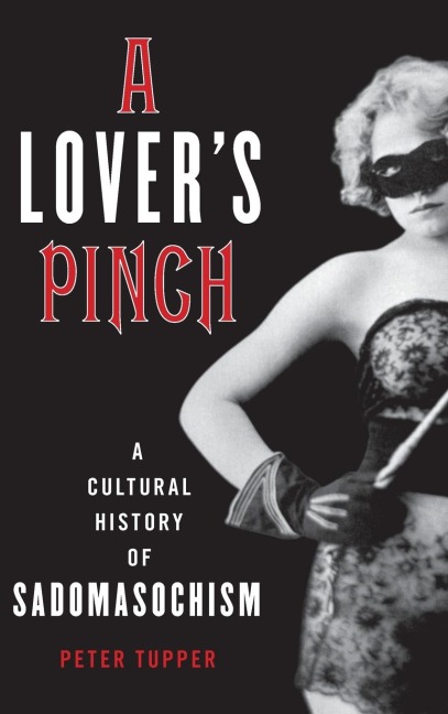 Lovers Pinch: A Cultural History of Sadomasochism