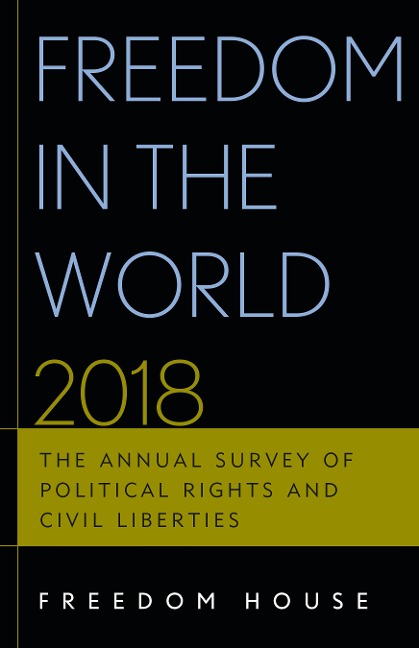 Freedom in the World 2018: The Annual Survey of Political Rights and Civil Liberties