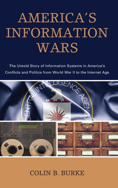 Americas Information Wars: The Untold Story of Information Systems in Americas Conflicts and Politics from World War II to the Internet Age