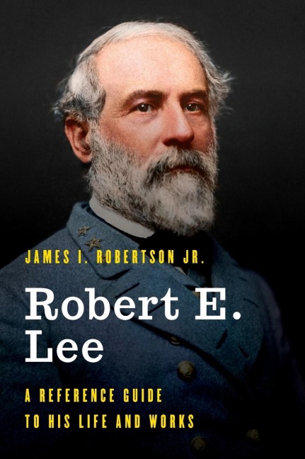 Robert E. Lee: A Reference Guide to His Life and Works