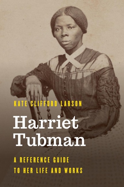 Harriet Tubman: A Reference Guide to Her Life and Works