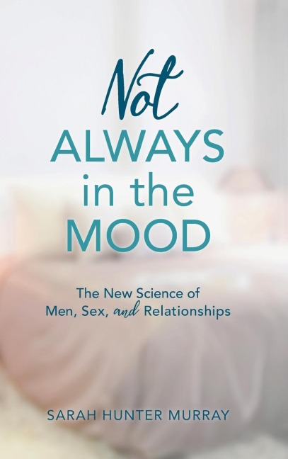 Not Always in the Mood The New Science of Men, Sex, and Relationships