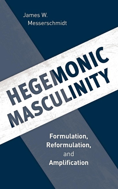 Hegemonic Masculinity: Formulation, Reformulation, and Amplification
