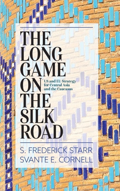 Long Game on the Silk Road: US and EU Strategy for Central Asia and the Caucasus