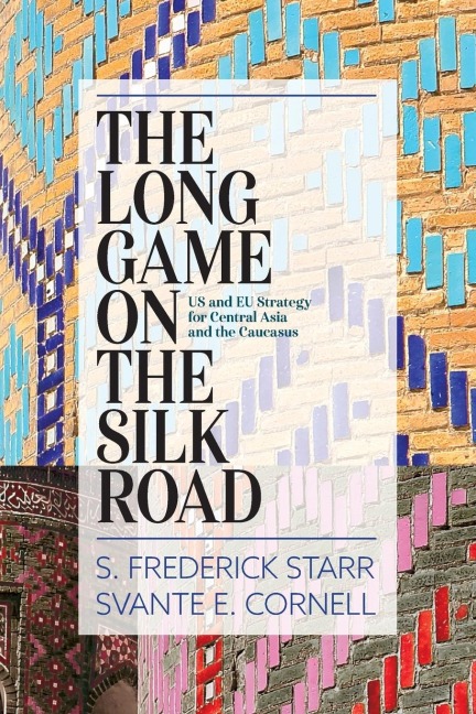 Long Game on the Silk Road: US and EU Strategy for Central Asia and the Caucasus