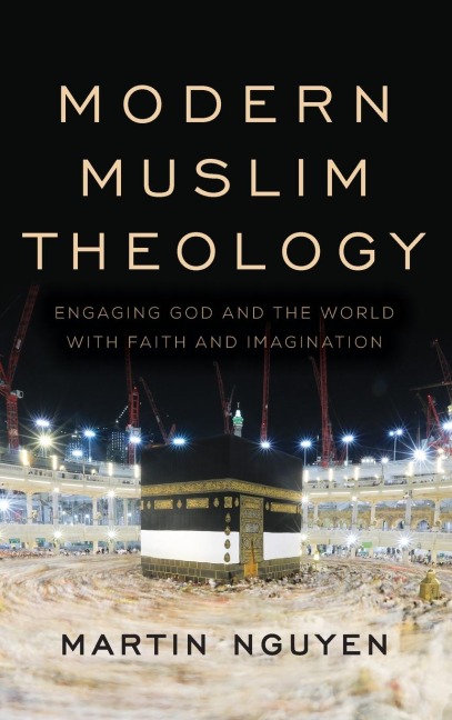 Modern Muslim Theology: Engaging God and the World with Faith and Imagination