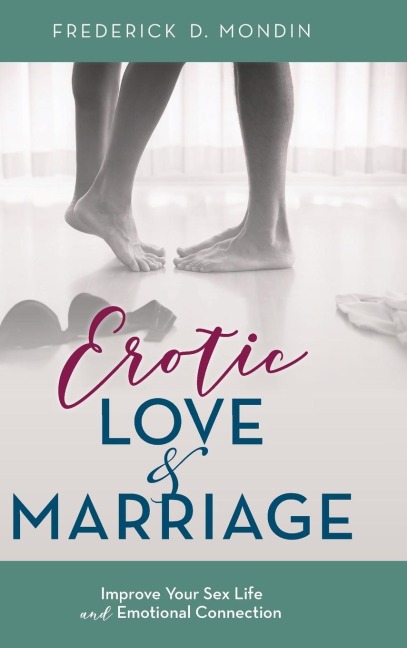 Erotic Love and Marriage Improving Your Sex Life and Emotional Connection