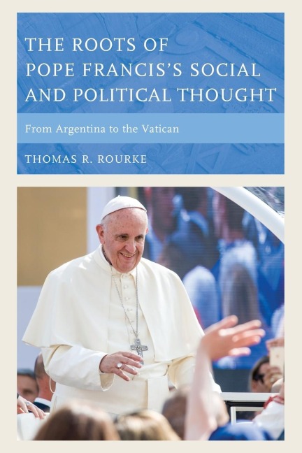 Roots of Pope Franciss Social and Political Thought: From Argentina to the Vatican