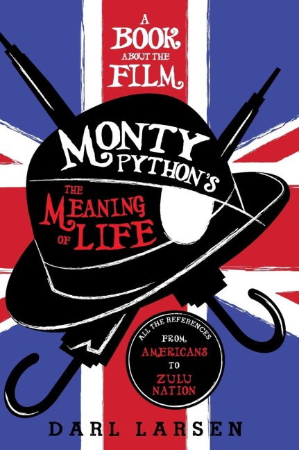 Book about the Film Monty Pythons The Meaning of Life: All the References from Americans to Zulu Nation