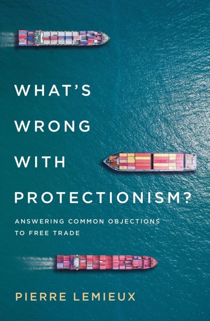 Whats Wrong with Protectionism: Answering Common Objections to Free Trade