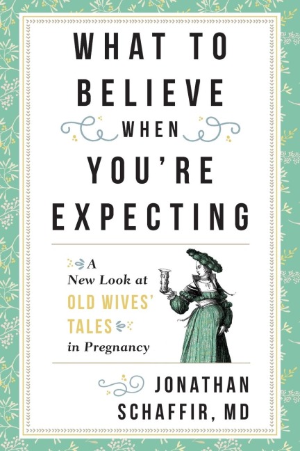What to Believe When Youre Expecting: A New Look at Old Wives Tales in Pregnancy