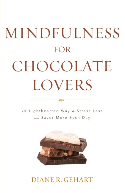 Mindfulness for Chocolate Lovers: A Lighthearted Way to Stress Less and Savor More Each Day