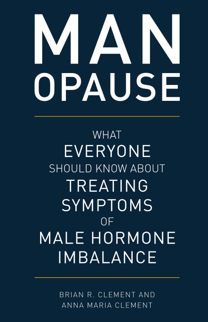MAN-opause: What Everyone Should Know about Treating Symptoms of Male Hormone Imbalance