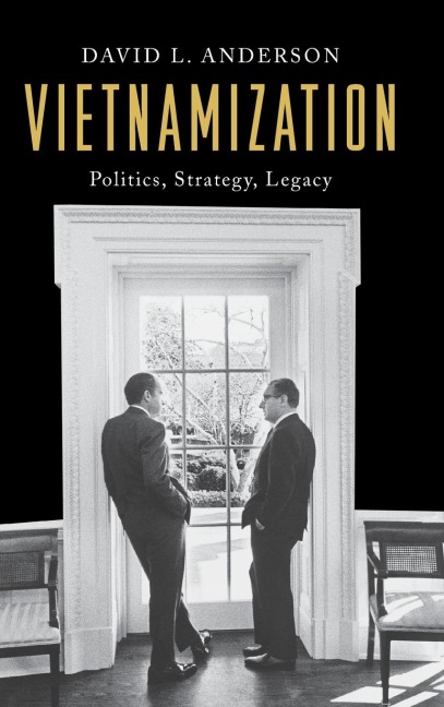 Vietnamization: Politics, Strategy, Legacy