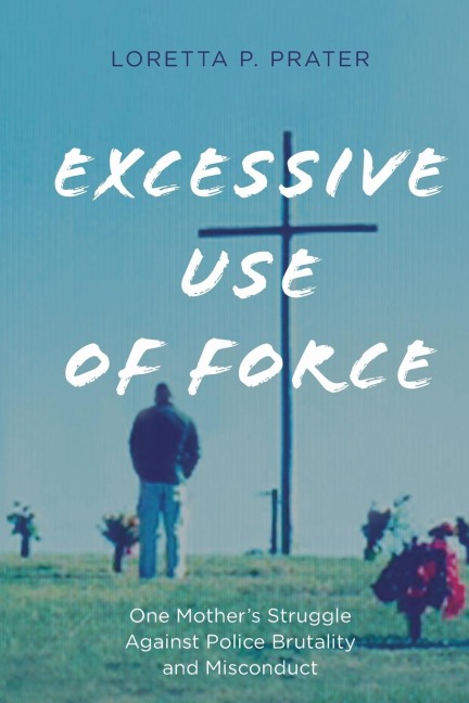 Excessive Use of Force: One Mothers Struggle Against Police Brutality and Misconduct