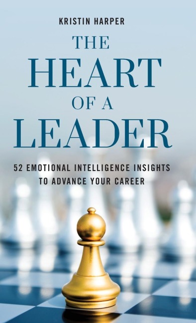 Heart of a Leader: Fifty-Two Emotional Intelligence Insights to Advance Your Career