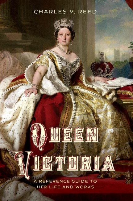 Queen Victoria: A Reference Guide to Her Life and Works