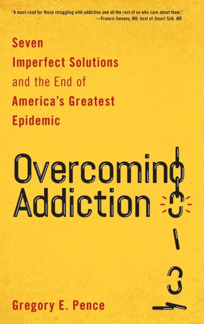 Overcoming Addiction: Seven Imperfect Solutions and the End of Americas Greatest Epidemic