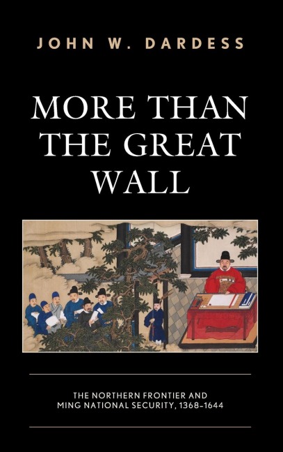 More Than the Great Wall: The Northern Frontier and Ming National Security, 1368-1644