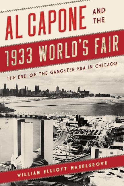 Al Capone and the 1933 Worlds Fair: The End of the Gangster Era in Chicago