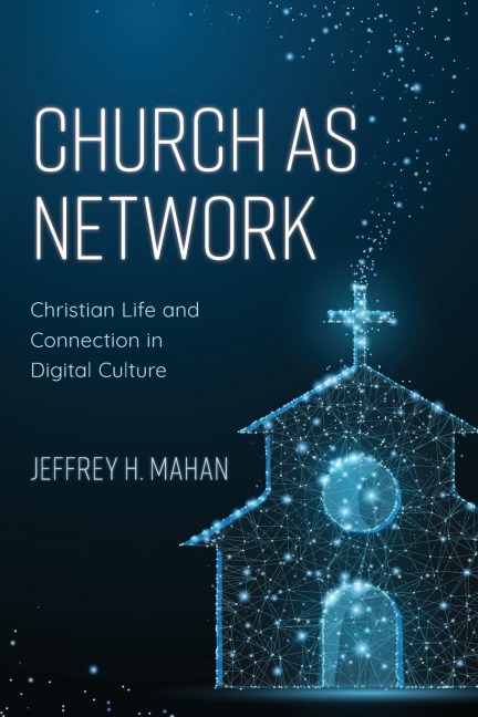 Church as Network: Christian Life and Connection in Digital Culture